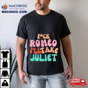 Fuck Romeo I Ll Take Juliet Vintage Tshirt