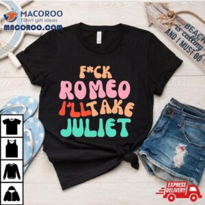 Fuck Romeo I Ll Take Juliet Vintage Tshirt