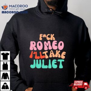 Fuck Romeo I Ll Take Juliet Vintage Tshirt