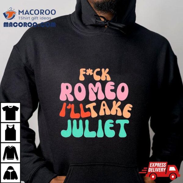 Fuck Romeo I’ll Take Juliet Vintage Shirt