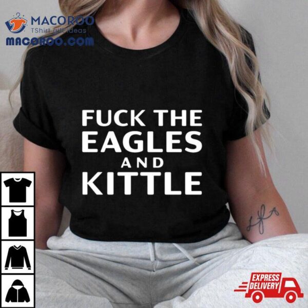 Fuck The Eagles And Kittle T Shirt