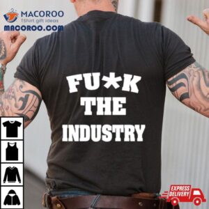 Fuck The Industry Shirt