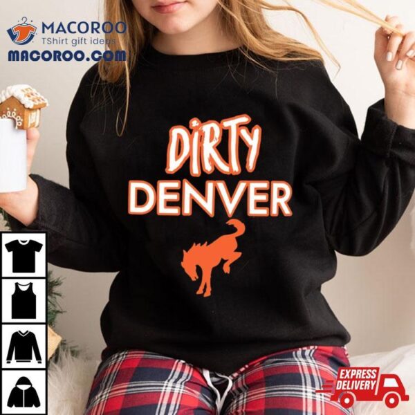 Funny Dirty Denver Broncos T Shirt