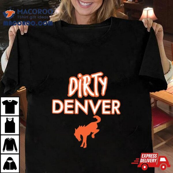 Funny Dirty Denver Broncos T Shirt