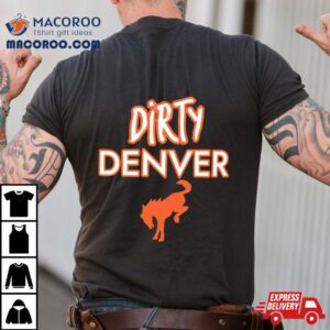 Funny Dirty Denver Broncos Tshirt