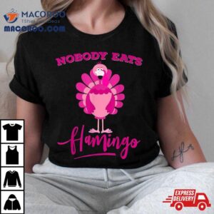 Funny Thanksgiving Shirt Nobody Eats Flamingo Turkey Face