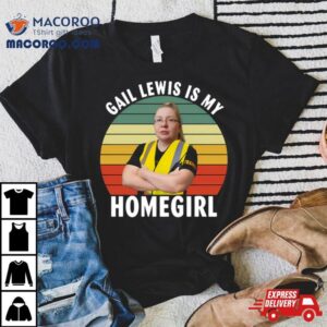 Gail Lewis Is My Homegirl Graphic Shirt