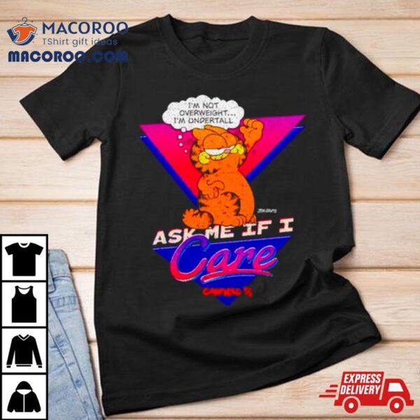 Garfield Ask Me If I Care Shirt