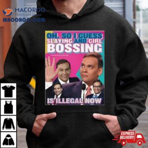 George Santos Oh So I Guess Slaying And Girlbossing Is Illegal Now Tshirt