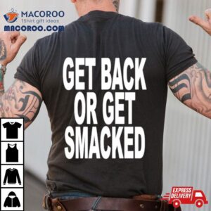 Get Back Or Get Smacked Tshirt