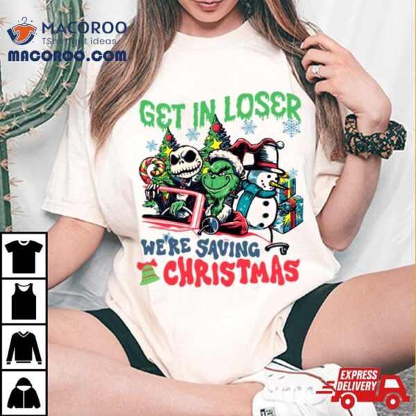 Get In Loser We’re Saving Christmas Grinch Shirt