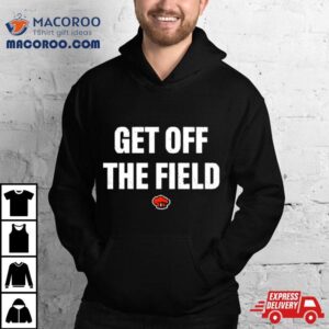 Get Off The Field Tshirt