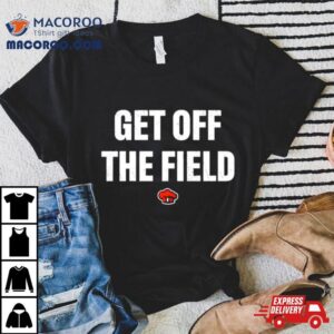 Get Off The Field Tshirt