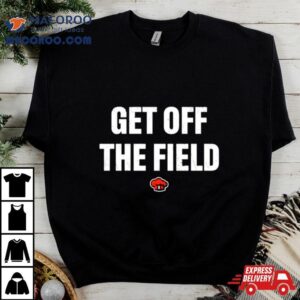 Get Off The Field Tshirt