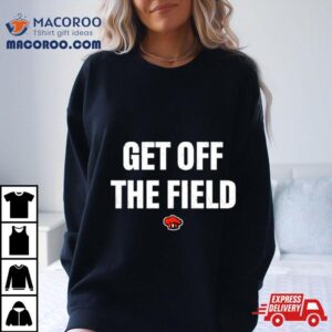 Get Off The Field Tshirt