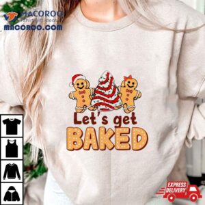 Gingerbread Cookies Let’s Get Baked Shirt
