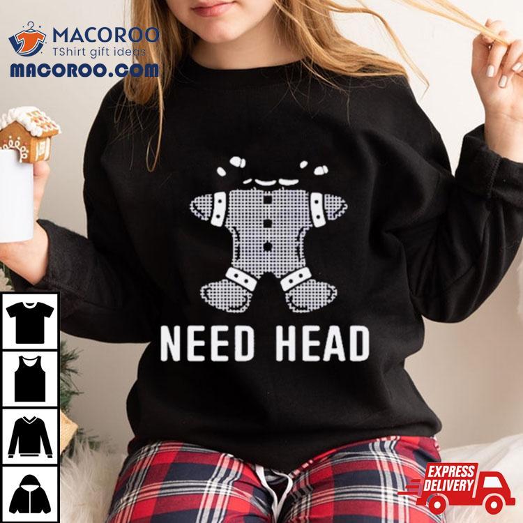 Gingerbread Need Head Shirt Gingerbread Need Head Shirt
