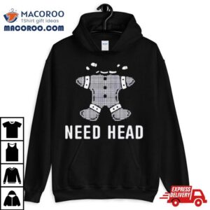 Gingerbread Need Head Shirt 3 Gingerbread Need Head Tshirt