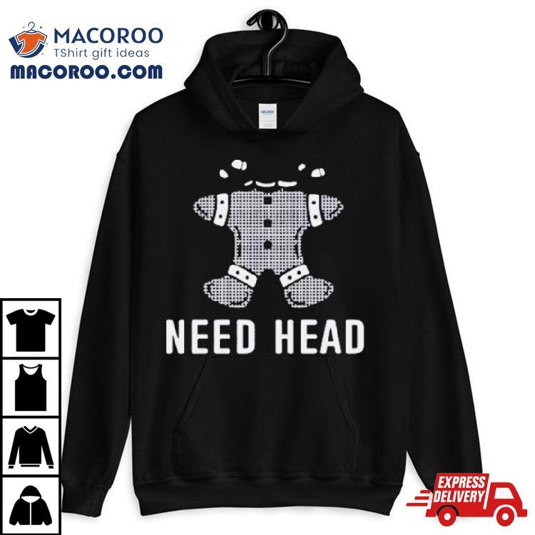 Gingerbread Need Head Shirt Gingerbread Need Head Shirt