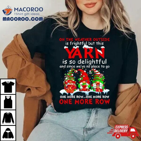 Gnomes Yarn Is So Delightful One More Row Christmas Shirt