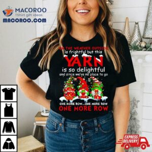 Gnomes Yarn Is So Delightful One More Row Christmas Tshirt