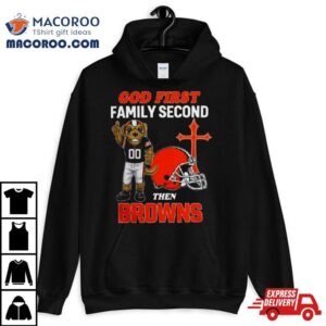 God First Family Second Then Cleveland Browns S Tshirt