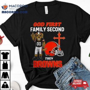 God First Family Second Then Cleveland Browns S Tshirt