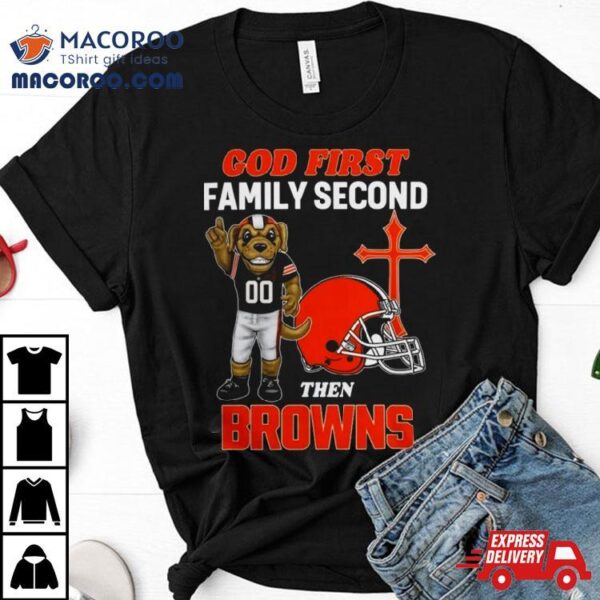 God First Family Second Then Cleveland Browns Shirts