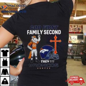 God First Family Second Then Denver Broncos S Tshirt