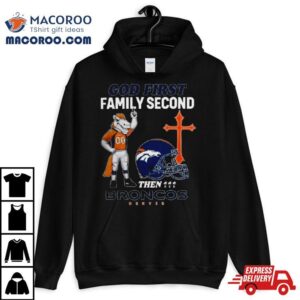 God First Family Second Then Denver Broncos S Tshirt