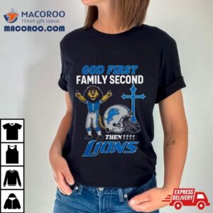 God First Family Second Then Detroit Lions S Tshirt