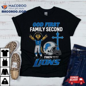 God First Family Second Then Detroit Lions S Tshirt