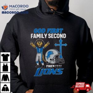 God First Family Second Then Detroit Lions S Tshirt