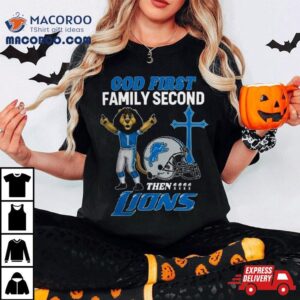 God First Family Second Then Detroit Lions S Tshirt