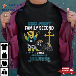 God First Family Second Then Jacksonville Jaguars S Tshirt