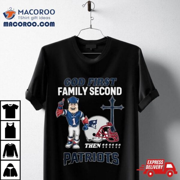 God First Family Second Then New England Patriots Shirts