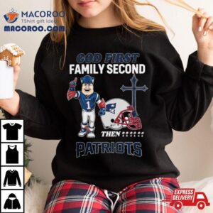 God First Family Second Then New England Patriots S Tshirt