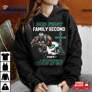 God First Family Second Then New York Jets S Tshirt