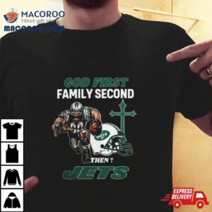 God First Family Second Then New York Jets S Tshirt