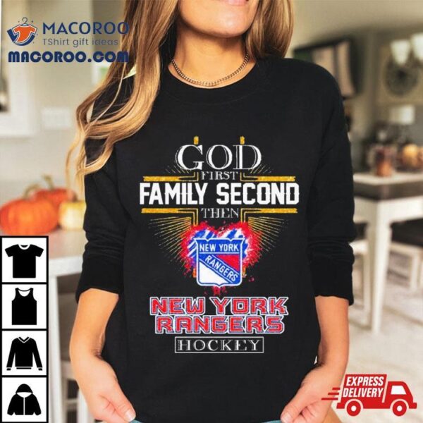 God First Family Second Then New York Rangers Hockey 2023 Shirt