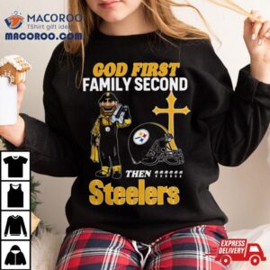 God First Family Second Then Pittsburgh Steelers S Tshirt