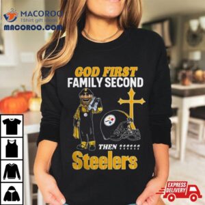 God First Family Second Then Pittsburgh Steelers S Tshirt