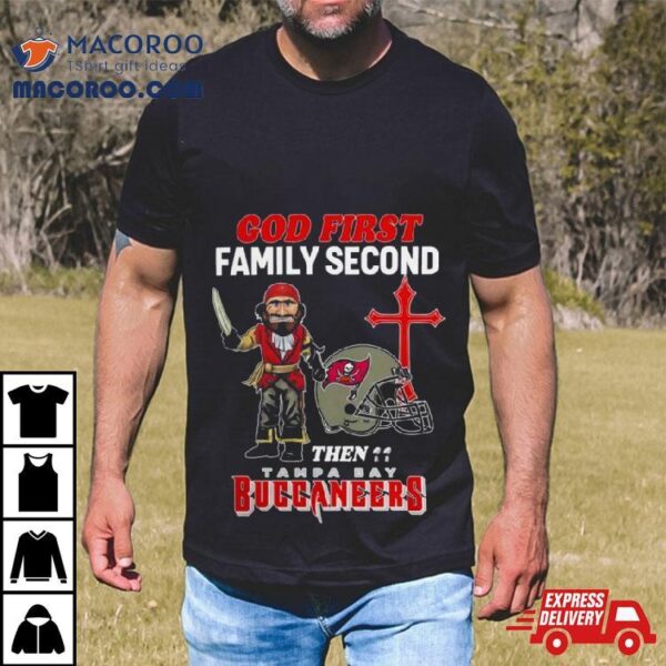 God First Family Second Then Tampa Bay Buccaneers Shirts
