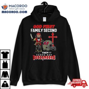 God First Family Second Then Tampa Bay Buccaneers S Tshirt