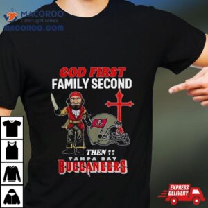 God First Family Second Then Tampa Bay Buccaneers S Tshirt