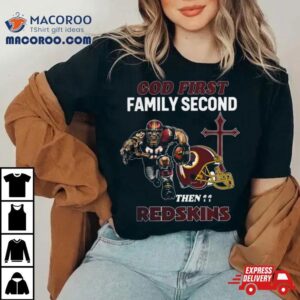 God First Family Second Then Washington Redskins S Tshirt