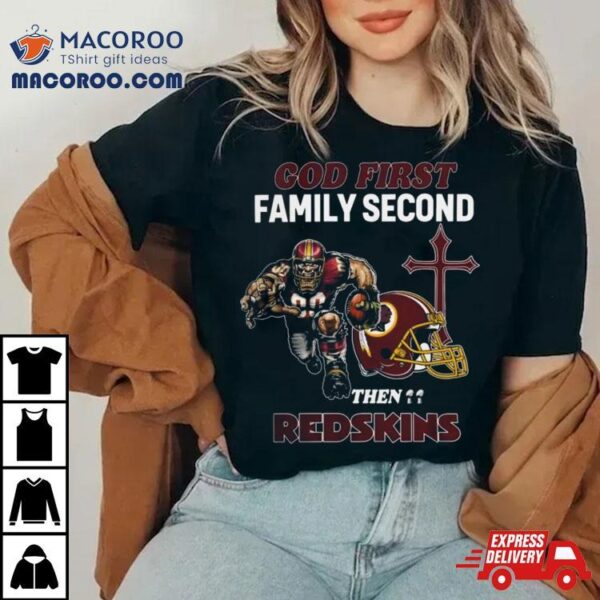 God First Family Second Then Washington Redskins Shirts