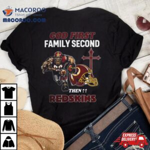 God First Family Second Then Washington Redskins S Tshirt