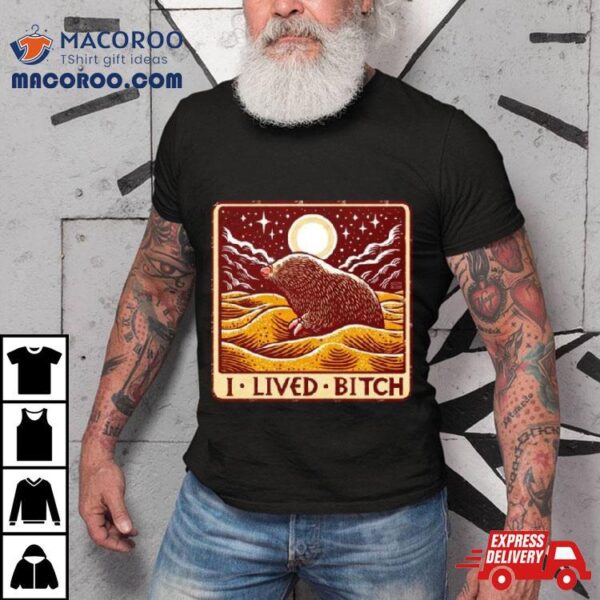 Golden Mole I Lived Bitch Shirt