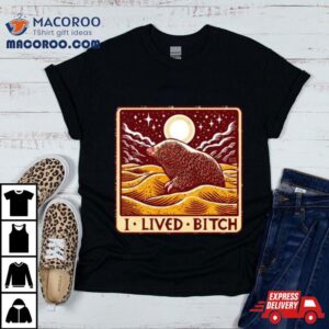 Golden Mole I Lived Bitch Tshirt